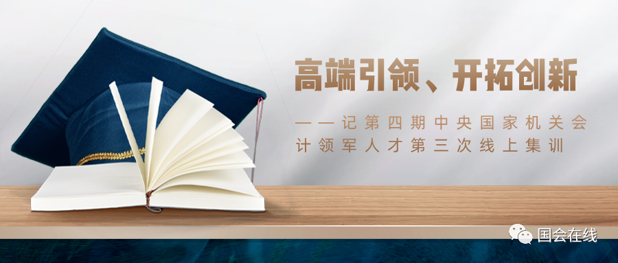 引领高端、开拓创新-记第四期中央国家机关会计领军人才第三次线上集训